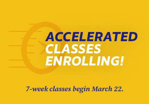 Accelerated Classes Enrolling! 7-Week classes begin March 22.